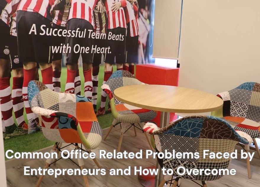 6 Common Office Related Problems Faced by Entrepreneurs and How to Overcome