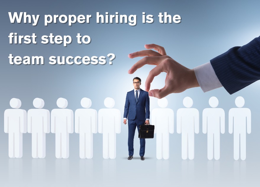 Why Proper Hiring is the First Step to Team Success?