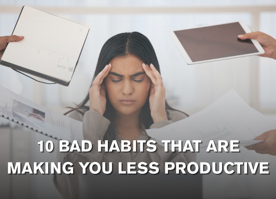 10 Bad Habits that are Making You Less Productive