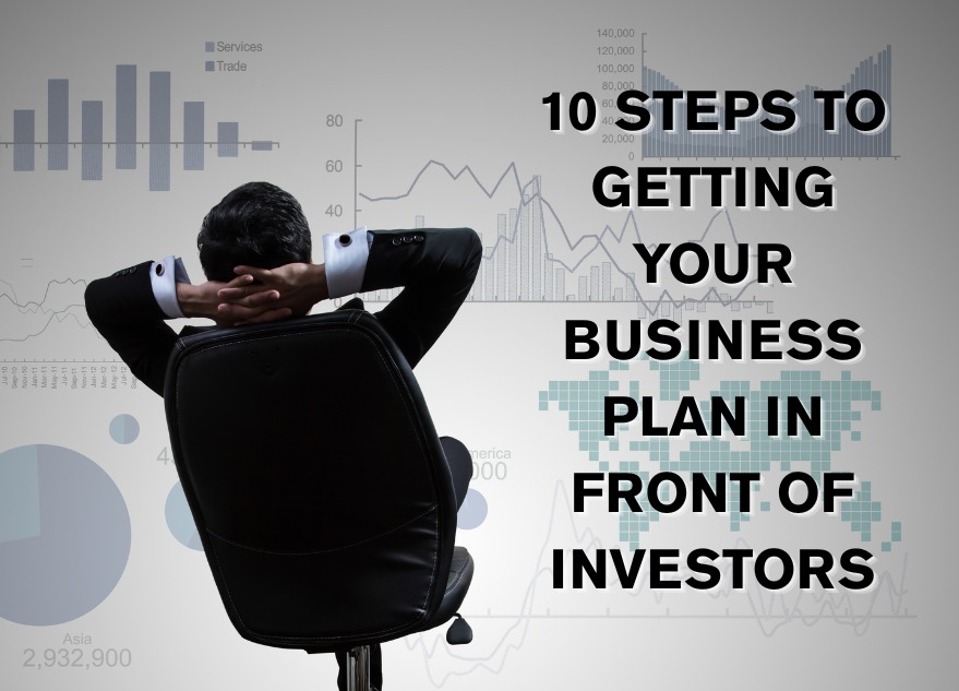 10 Steps to Getting Your Business Plan In Front of Investors
