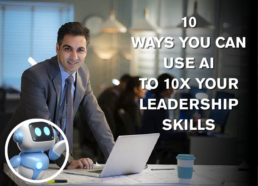 10 Ways You Can Use AI to 10x Your Leadership Skills