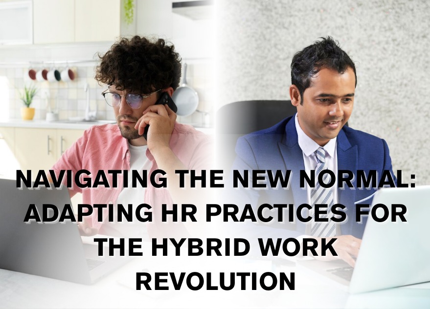 Navigating the New Normal: Adapting HR Practices for the Hybrid Work Revolution