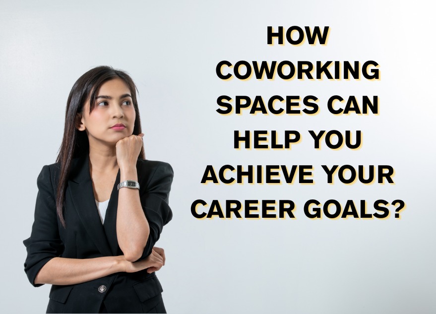 How Coworking Spaces Can Help You Achieve Your Career Goals?