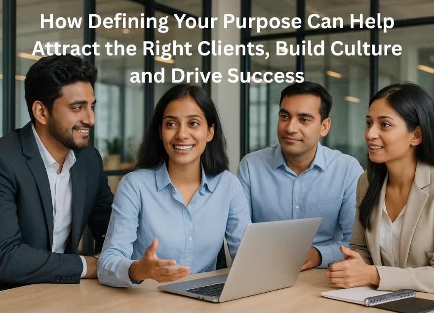 How Defining Your Purpose Can Help Attract the Right Clients, Build Culture and Drive Success