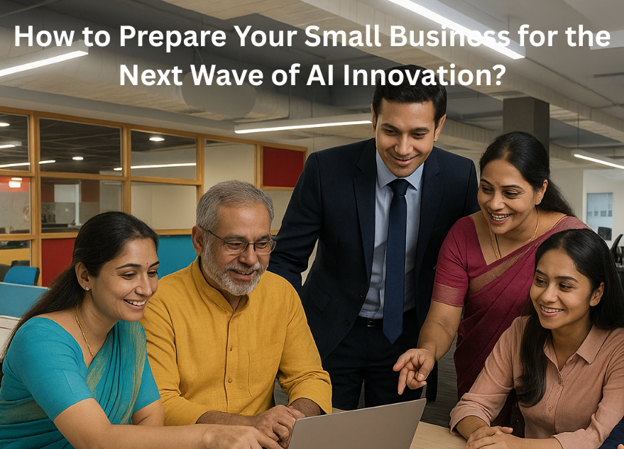 How to Prepare Your Small Business for the Next Wave of AI Innovation?