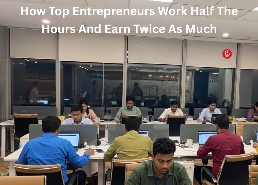 How Top Entrepreneurs Work Half The Hours And Earn Twice As Much