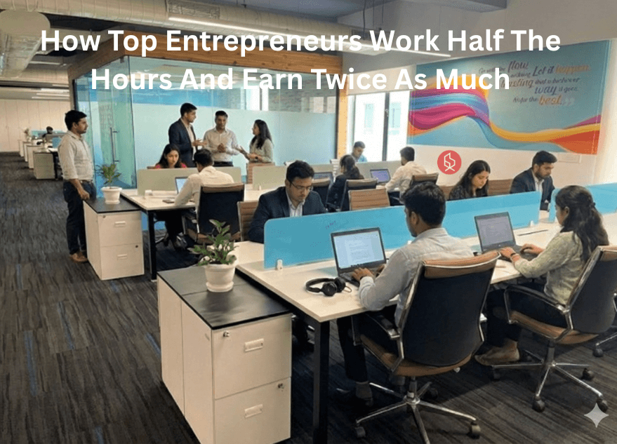 How Top Entrepreneurs Work Half The Hours And Earn Twice As Much