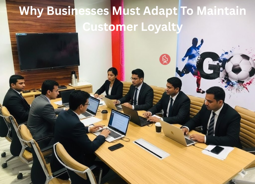 Why Businesses Must Adapt To Maintain Customer Loyalty