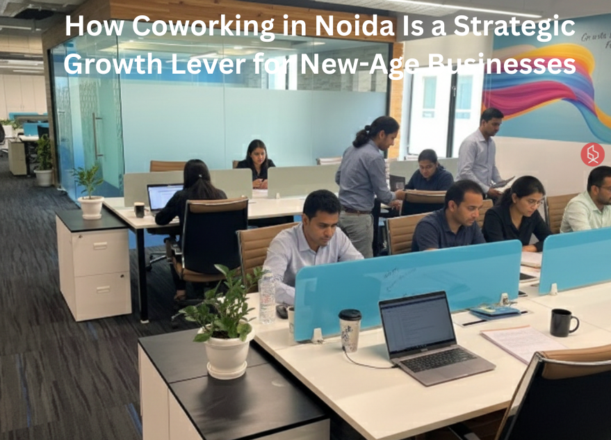 How Coworking in Noida Is a Strategic Growth Lever for New-Age Businesses